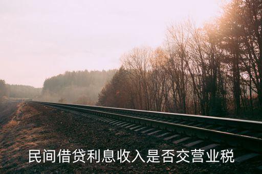 民間借貸利息如何納稅，民間借貸利息收入是否交營(yíng)業(yè)稅