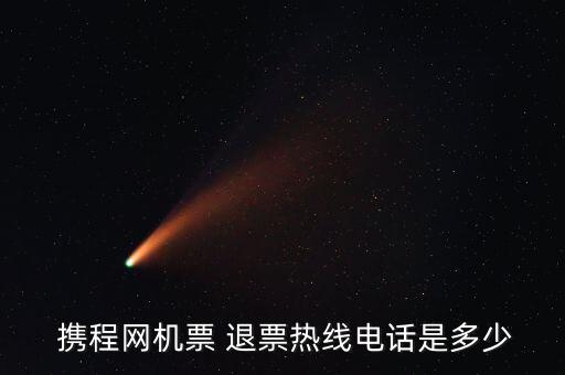  攜程網機票 退票熱線電話是多少
