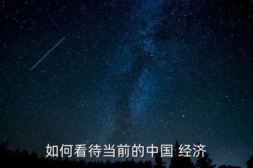 如何看待當前的中國 經濟