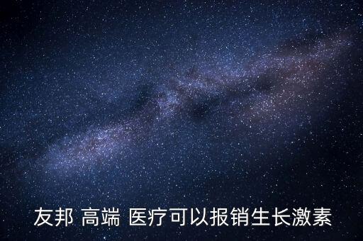  友邦 高端 醫(yī)療可以報(bào)銷生長激素