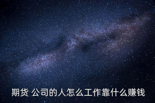 期貨公司怎么掙錢(qián),期貨公司主要為了吸引客戶交易費(fèi)為生