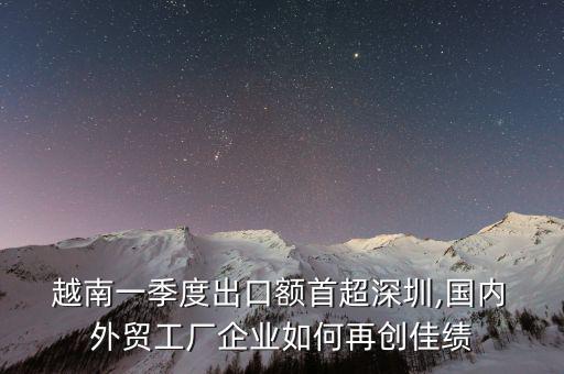 越南外貿(mào)產(chǎn)業(yè)怎么樣,越南可開發(fā)國(guó)際貿(mào)易和中國(guó)產(chǎn)品出口