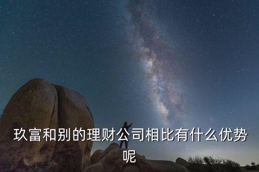  玖富和別的理財(cái)公司相比有什么優(yōu)勢呢