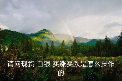 白銀買漲買跌怎么算收益,股票、期貨、現(xiàn)貨投資術(shù)語