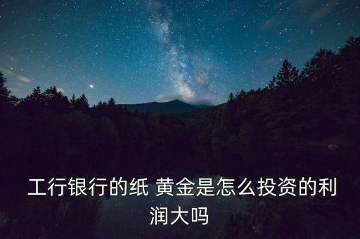 工行紙黃金怎么投,如何買(mǎi)紙黃金?