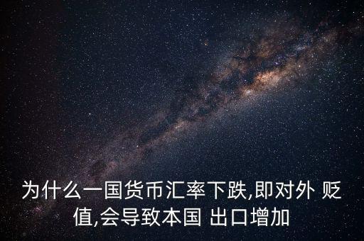 為什么一國貨幣匯率下跌,即對(duì)外 貶值,會(huì)導(dǎo)致本國 出口增加