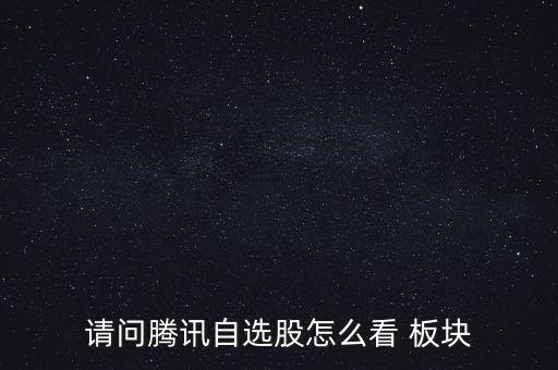 請(qǐng)問(wèn)騰訊自選股怎么看 板塊
