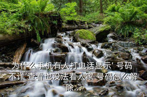 為什么手機(jī)有人打電話顯示‘ 號(hào)碼 不詳’查看也沒(méi)法看人家 號(hào)碼怎么解除...
