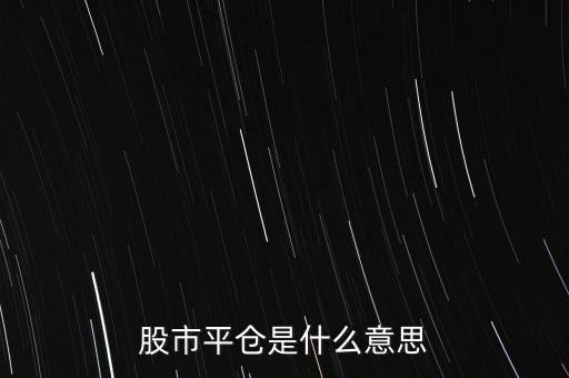 股票平開是什么意思，股市平倉是什么意思