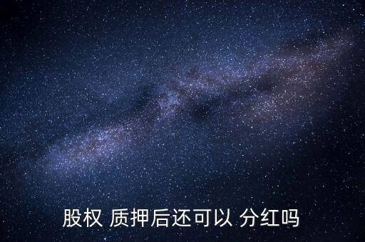 質押股份分紅怎么處理,相關法律規(guī)定:可以轉讓的股權可以質押