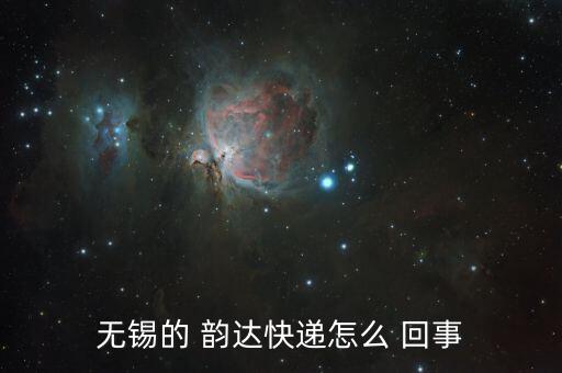 韻達(dá)測試件是怎么回事,無錫韻達(dá)快遞不正常是因為沒人上班