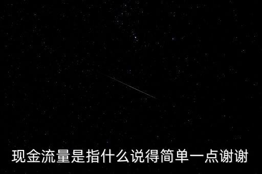 現(xiàn)金流指什么，現(xiàn)金流量是指什么說得簡(jiǎn)單一點(diǎn)謝謝