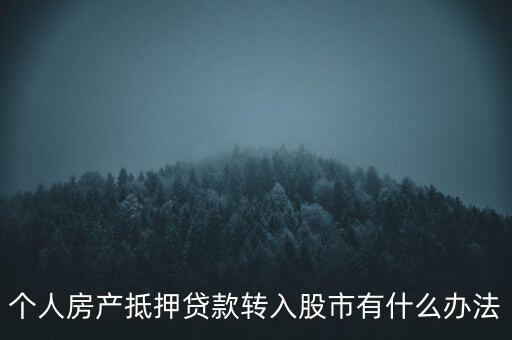 房子抵押貸款轉(zhuǎn)入股市有什么辦法，有什么辦法可將貸款資金轉(zhuǎn)移入股市而不被發(fā)現(xiàn)