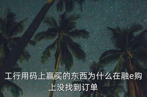 進入工行融e購為什么不能購買，工銀e支付為什么買不了火車票