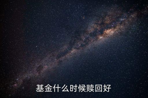 什么時(shí)候贖回基金，基金什么時(shí)候開(kāi)放贖回
