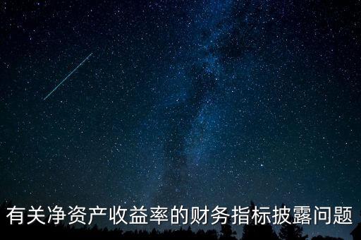 碳披露項目cdp是什么，有關(guān)凈資產(chǎn)收益率的財務(wù)指標(biāo)披露問題
