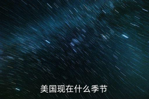 美國7月份是什么季節(jié)，美國現(xiàn)在什么季節(jié)