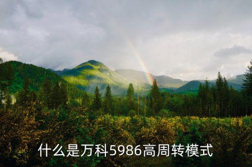 什么是高周轉(zhuǎn)，什么是萬(wàn)科5986高周轉(zhuǎn)模式