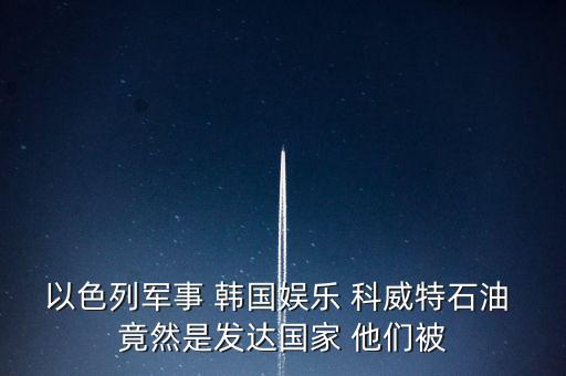 科威特為什么富，科威特這個(gè)國(guó)家有錢(qián)么
