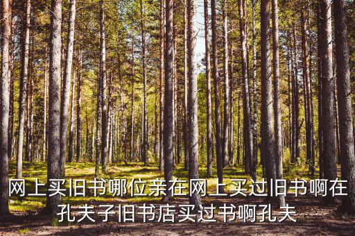 網(wǎng)上買(mǎi)舊書(shū)哪位親在網(wǎng)上買(mǎi)過(guò)舊書(shū)啊在孔夫子舊書(shū)店買(mǎi)過(guò)書(shū)啊孔夫