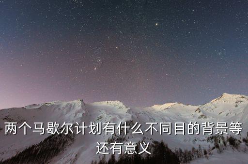 兩個馬歇爾計(jì)劃有什么不同目的背景等還有意義