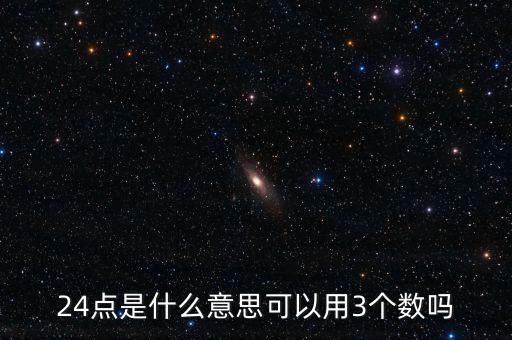 5124的24點(diǎn)是什么，24點(diǎn)是什么意思可以用3個(gè)數(shù)嗎