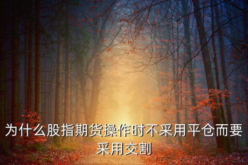 股指期貨為什么要交割，為什么要期貨交割
