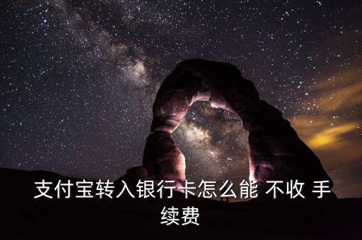  支付寶轉(zhuǎn)入銀行卡怎么能 不收 手續(xù)費