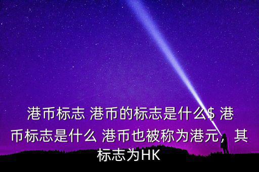  港幣標(biāo)志 港幣的標(biāo)志是什么$ 港幣標(biāo)志是什么 港幣也被稱為港元，其標(biāo)志為HK