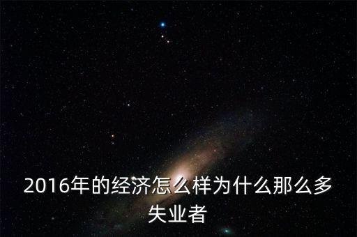 2016為什么會(huì)有失業(yè)潮，美國(guó)2013年到2016年失業(yè)率下降的原因