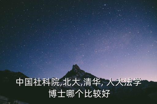 中國社科院,北大,清華, 人大法學(xué) 博士哪個(gè)比較好