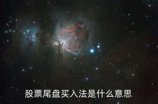 什么是尾盤買股票，股票尾盤指的是什么