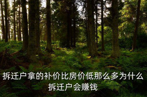 拆遷為什么產(chǎn)生那么多富翁，拆遷戶拿的補價比房價低那么多為什么拆遷戶會賺錢