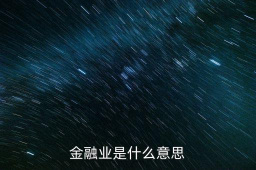 什么是金融業(yè)，金融業(yè)是什么意思