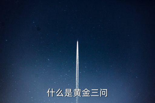 什么是保險(xiǎn)黃金三問(wèn)客戶需求，什么是黃金三問(wèn)