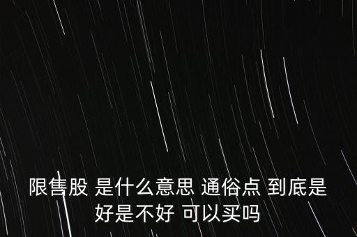 限售股 是什么意思 通俗點(diǎn) 到底是好是不好 可以買嗎
