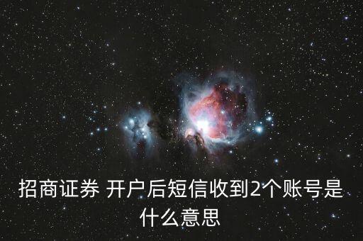 招商證券 開戶后短信收到2個(gè)賬號是什么意思