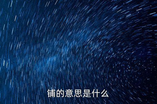 幣優(yōu)鋪什么意思，鋪的意思是什么