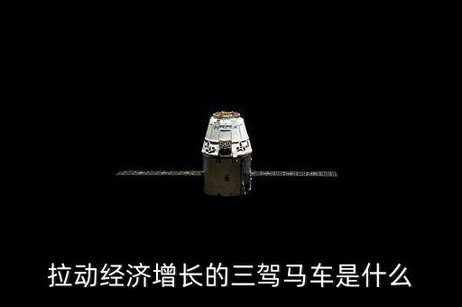 拉動(dòng)國(guó)民經(jīng)濟(jì)增長(zhǎng)的三駕馬車是什么，拉動(dòng)經(jīng)濟(jì)增長(zhǎng)的三輛馬車是什么
