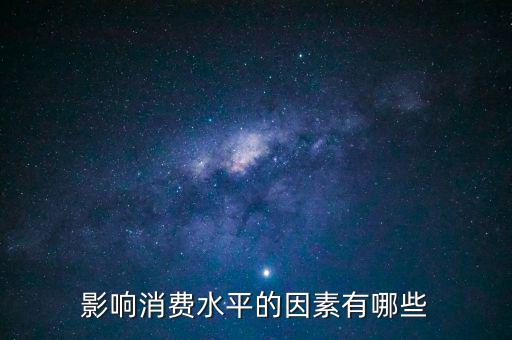 什么影響我們的消費，影響消費水平的因素有哪些