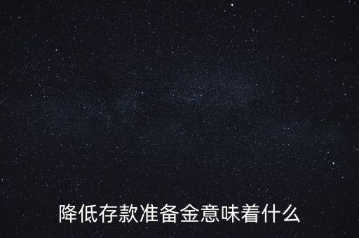 降低存款準備金意味著什么