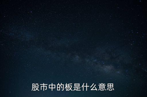 股票里什么叫十個板，股市中的板是什么意思