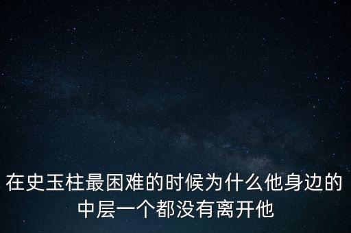 在史玉柱最困難的時候?yàn)槭裁此磉叺闹袑右粋€都沒有離開他