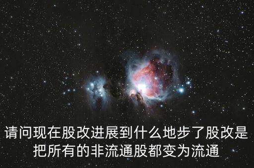 股改后有什么壞處，請問現(xiàn)在股改進展到什么地步了股改是把所有的非流通股都變?yōu)榱魍?/></a></span><span id=