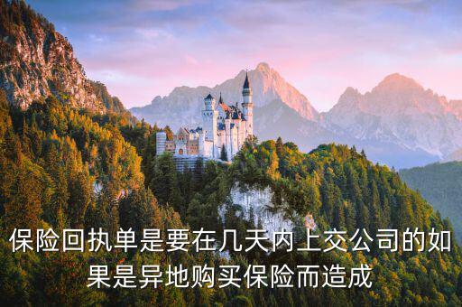 保險回執(zhí)單什么時候簽，保險回執(zhí)單是要在幾天內(nèi)上交公司的如果是異地購買保險而造成