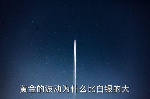 為什么白銀比黃金波動大，黃金的波動為什么比白銀的大