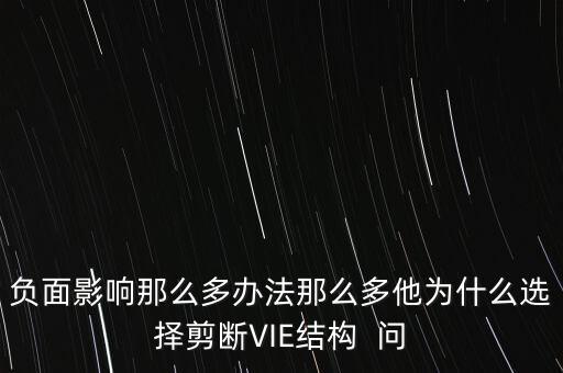 vie結(jié)構(gòu)是什么意思，負(fù)面影響那么多辦法那么多他為什么選擇剪斷VIE結(jié)構(gòu)  問(wèn)