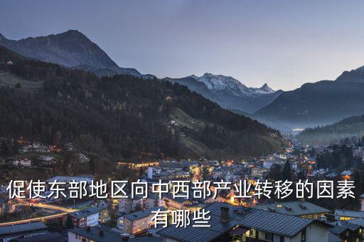 為什么中西部產(chǎn)業(yè)要向東部轉(zhuǎn)移，說出我國(guó)東部沿海地區(qū)企業(yè)將工廠搬移到中西部地區(qū)的主要目的