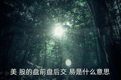 什么是盤(pán)后交易，什么叫盤(pán)后票