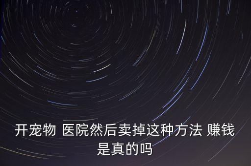 醫(yī)院是怎么賺錢的,寵物醫(yī)院是賺錢潛力大有望成為醫(yī)療領域新寵